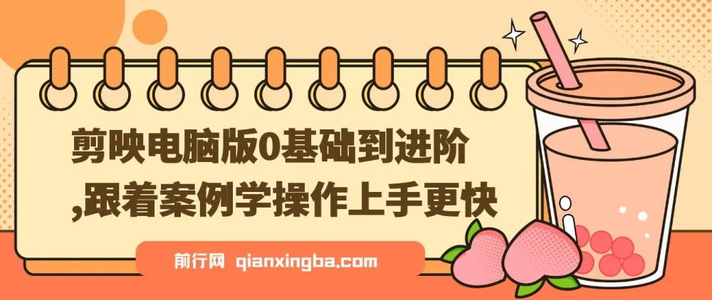 剪映电脑版:0基础到进阶,案例实操教学资源