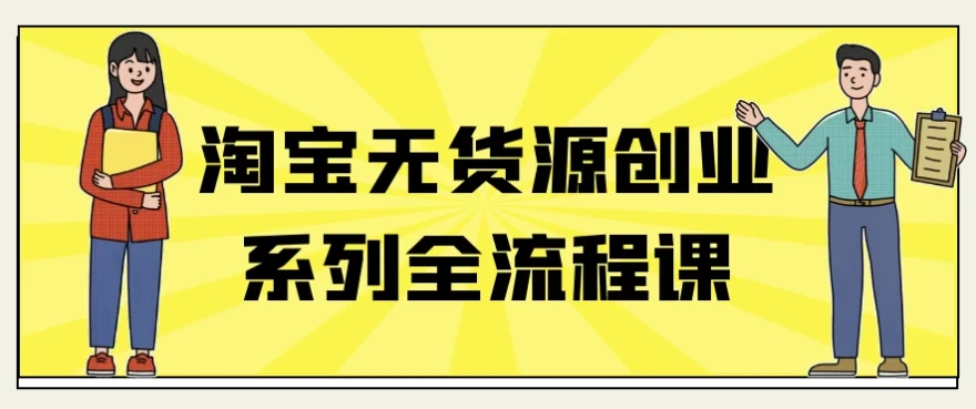 淘宝无货源创业全流程课程:上架与经营秘籍