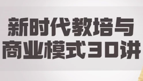 《新时代教培转型与商业模式30讲课程》