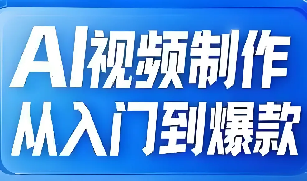 AI视频制作:从入门到爆款全链路课程