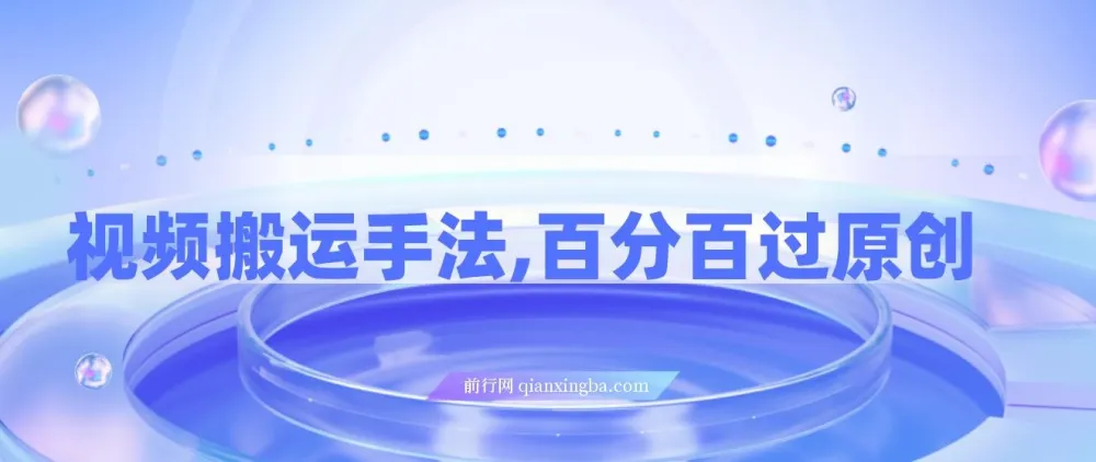 视频搬运原创手法教程,助力起号变现