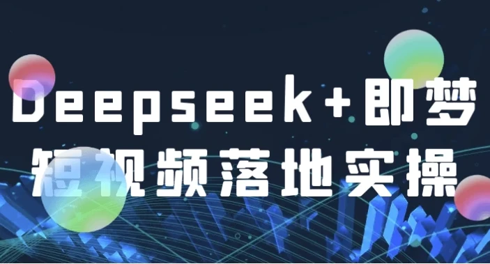 Deepseek+即梦:短视频落地实操课程