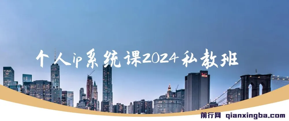 2024个人IP系统私教班:构建高价值涨粉转化变现闭环