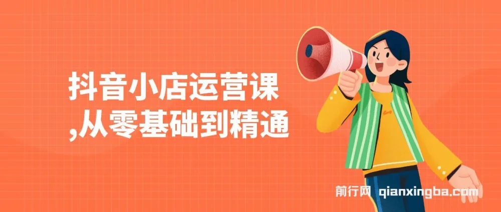 抖音小店零基础运营课:注册、选品与推广全攻略