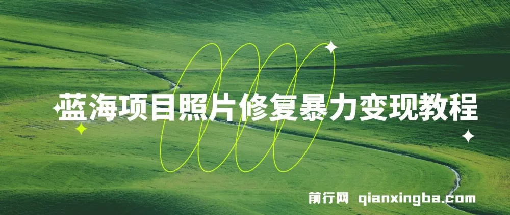 蓝海照片修复变现教程:无门槛小白项目