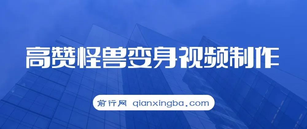 高赞怪兽变身视频制作教程:多平台变现秘籍