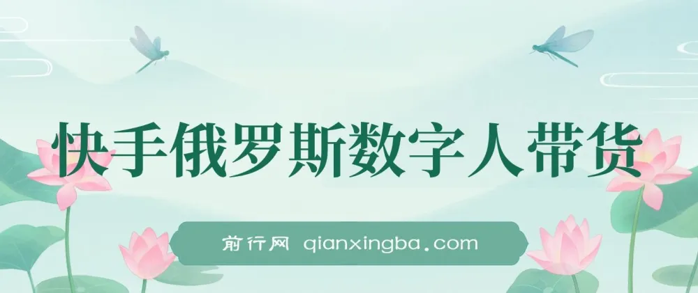 快手俄罗斯数字人带货：开启短视频带货新机遇