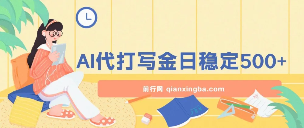 AI打金代写翻身项目：日稳定收益超500