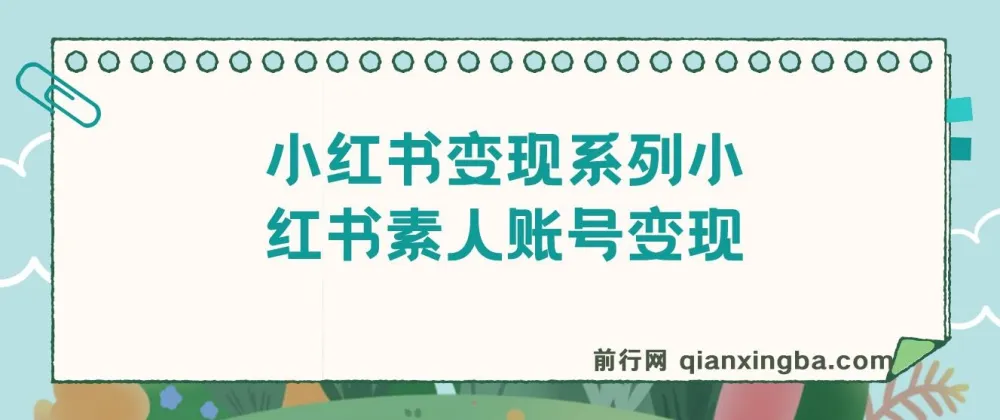 小红书素人账号变现课程：7大变现模式总有1个适合你