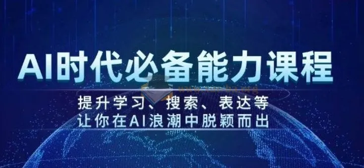 AI时代必备能力课程：提升学习、搜索与表达，助力在AI浪潮中脱颖而出