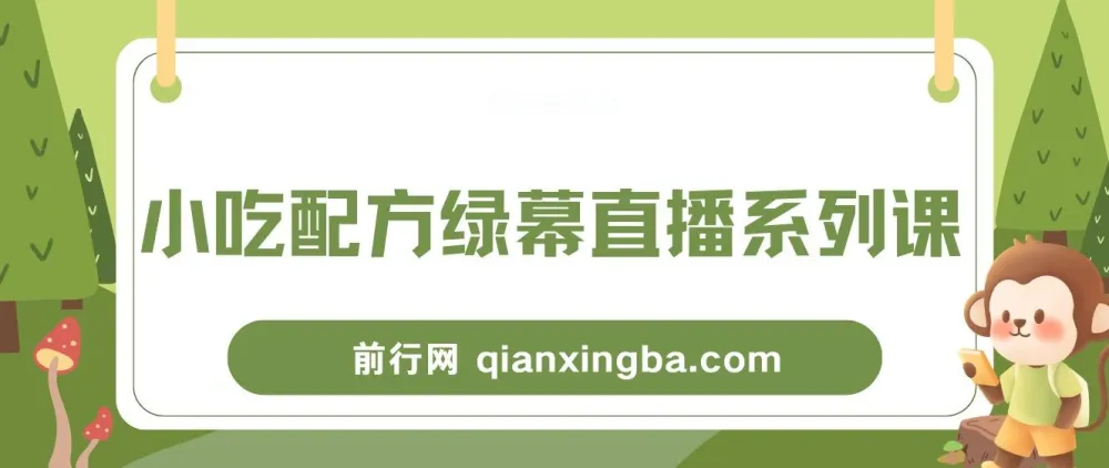 小吃配方绿幕直播系列课:一部手机或电脑即可开启创收之路