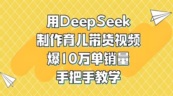 DeepSeek育儿视频带货项目实操教程