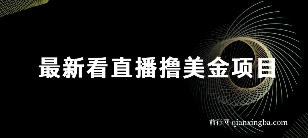 最新看直播撸美金项目：无门槛0投入，单日收益可达1000+且支持批量复制