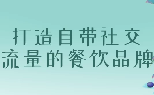 【打造自带社交流量的餐饮品牌】10年实战经验课程