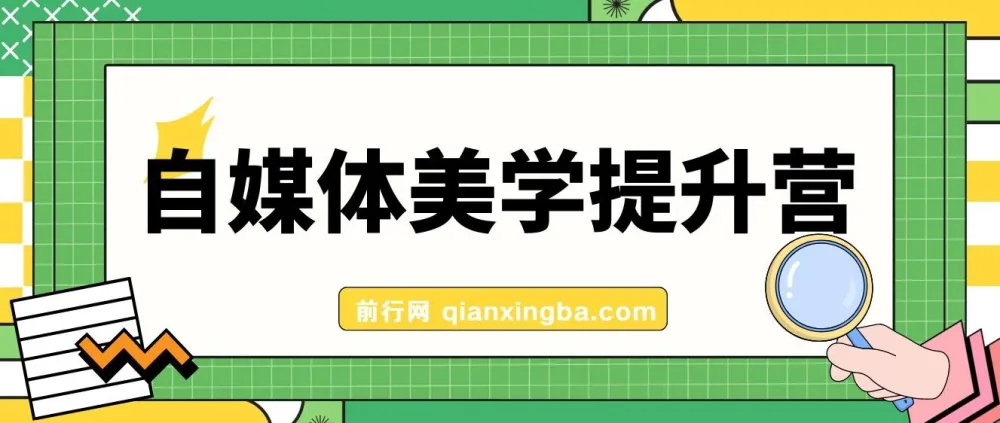 自媒体美学提升营：手把手提升品牌审美，打造调性博主（11节课）