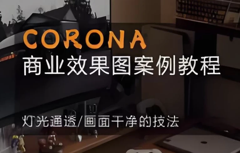 CORONA 商业效果图案例教程:从零到一掌握CR9.1写实渲染核心技法