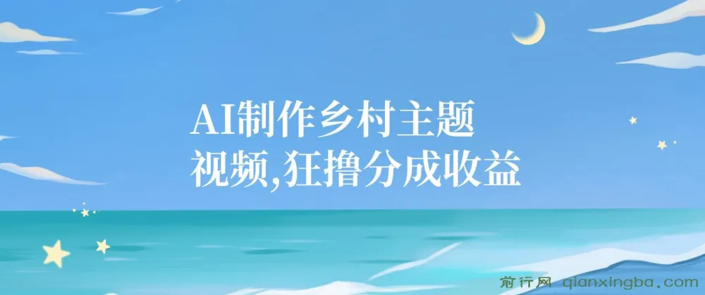 AI制作乡村主题短视频,轻松获取平台分成,手机操作日入500+,新手友好