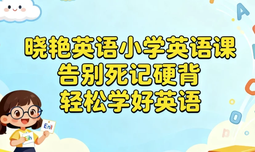晓艳英语小学英语课：趣味引导+科学方法，告别死记硬背轻松学