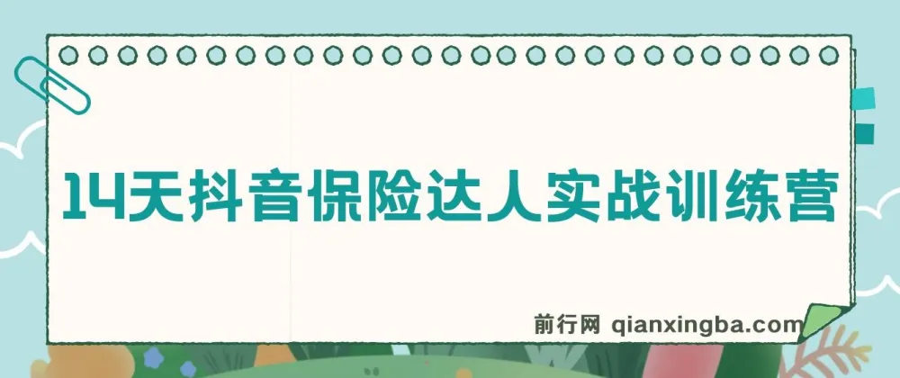 14天抖音保险达人实战训练营：从0到1打造爆款获客账号