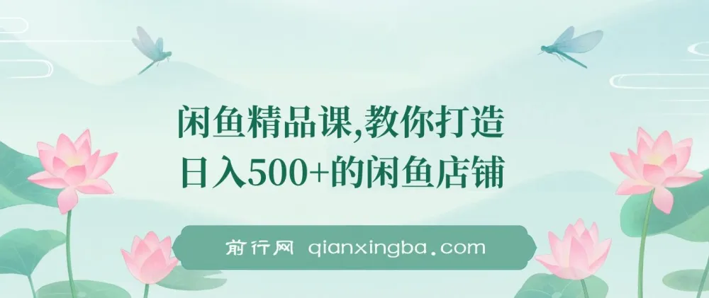闲鱼精品课:从零到日入500+的店铺运营全攻略,实操详解一看就会