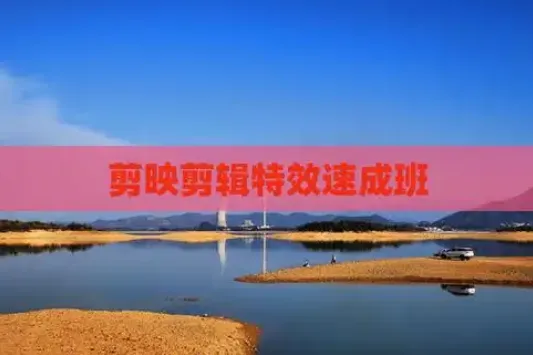 剪映特效速成班:120+实战教程与全套特效素材打包