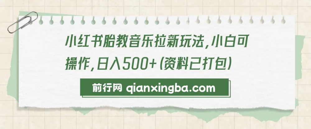 小红书胎教音乐拉新项目,小白轻松上手,日入500+实操教程(附全套资料)
