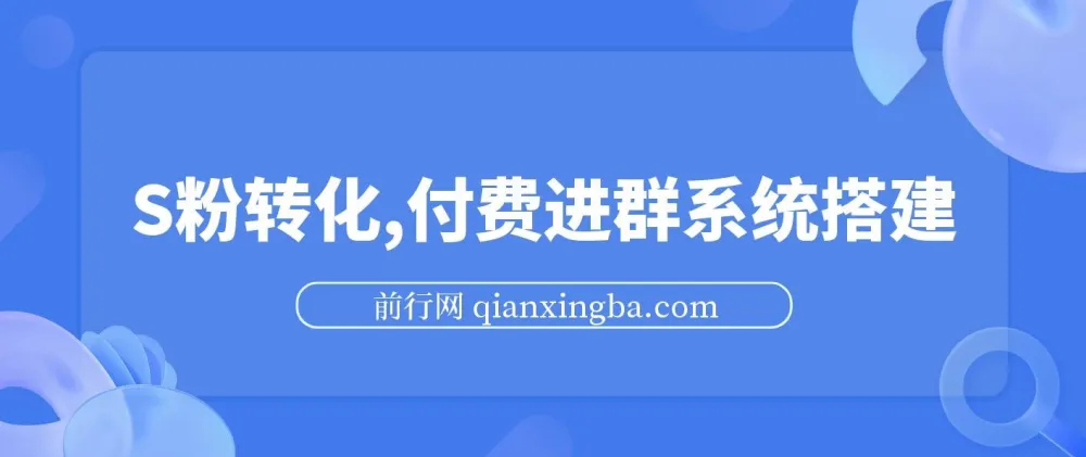 S粉转化付费进群系统搭建教程,私域变现日入500+实操指南
