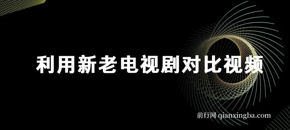 新老电视剧对比视频玩法，视频号分成计划实操教程，新手也能快速上手