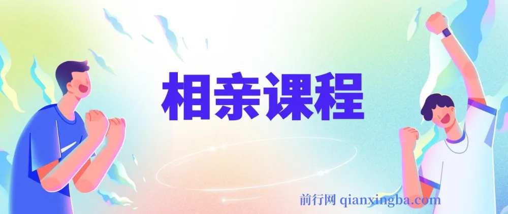 系统学习相亲技巧的17节实战课程