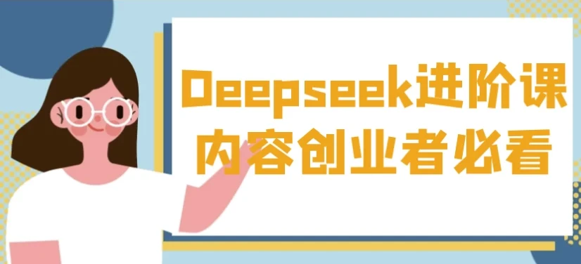 Deepseek进阶课：内容创业者AI实操与变现指南