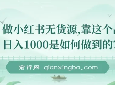 小红书无货源：日入1000的保姆级选品教学
