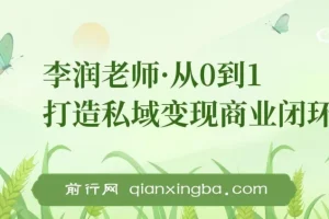 李润老师：从0到1打造私域变现商业闭环课程