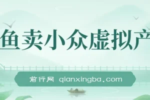 咸鱼小众虚拟产品售卖课程：简单上手，单店月利润破万