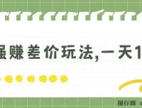 最强赚差价玩法：日入四位数的简单项目