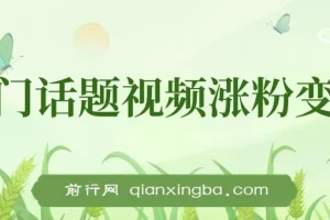 热门话题视频涨粉变现项目解析