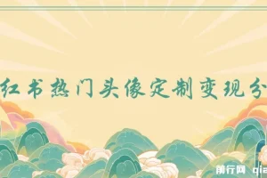 小红书头像定制变现拆解课：一条龙玩法分享