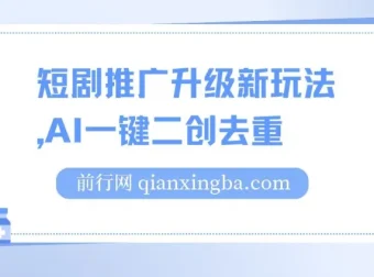 短剧推广新玩法：AI一键二创去重课程
