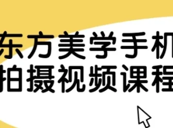东方美学手机拍摄视频课程