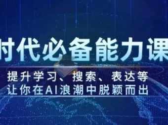AI时代必备能力课程：提升学习、搜索与表达，助力在AI浪潮中脱颖而出