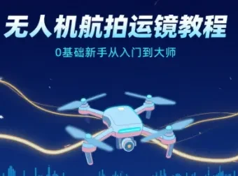 无人机航拍运镜教程：0基础新手的从入门到大师指南