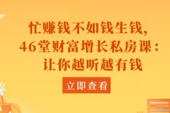 46堂财富增长私房课：忙赚钱不如钱生钱