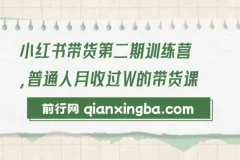 小红书带货第二期训练营：零门槛月收过万的带货课程