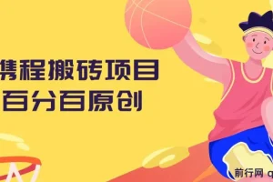 携程搬砖项目：百分百原创可实操变现，新手小白月入1k+