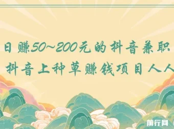 抖音种草赚钱项目：人人可做的兼职，日赚50 – 200元