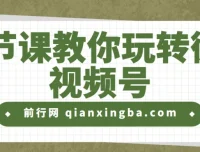 19节课教你玩转微信视频号课程