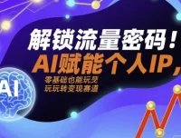 解锁流量密码：AI赋能个人IP（AI+IP进化者俱乐部）