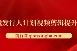 游戏发行人计划：视频剪辑提升从入门到精通课程