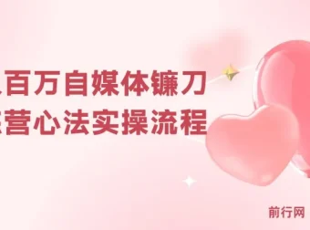 年入百万自媒体镰刀训练营：自媒体心法与实操全套流程（31节课）