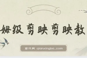 西贝出品：剪映保姆级剪辑教程，实操干货