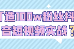《打造100w粉丝抖音短视频实战课程》